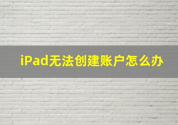 iPad无法创建账户怎么办