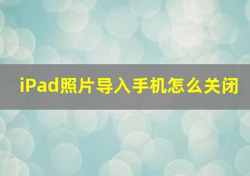 iPad照片导入手机怎么关闭