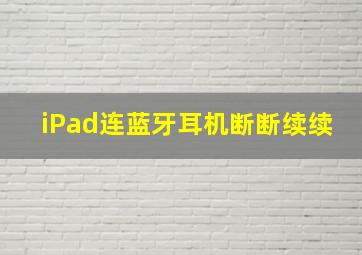 iPad连蓝牙耳机断断续续