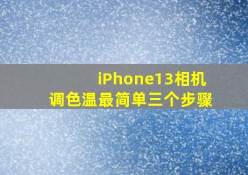 iPhone13相机调色温最简单三个步骤