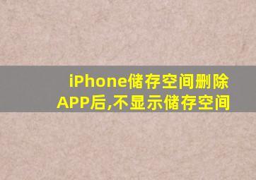 iPhone储存空间删除APP后,不显示储存空间