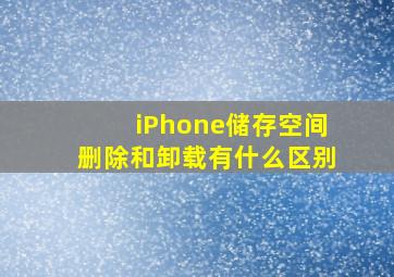 iPhone储存空间删除和卸载有什么区别