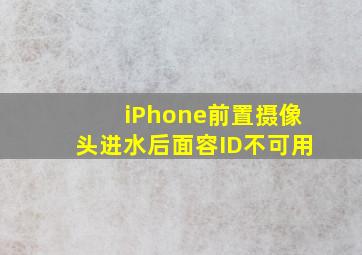 iPhone前置摄像头进水后面容ID不可用