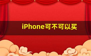 iPhone可不可以买