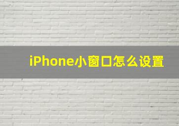 iPhone小窗口怎么设置