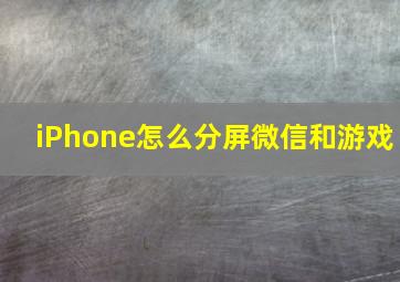 iPhone怎么分屏微信和游戏