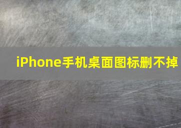 iPhone手机桌面图标删不掉