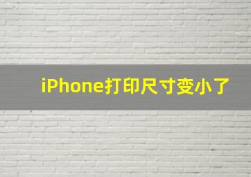 iPhone打印尺寸变小了