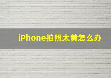 iPhone拍照太黄怎么办