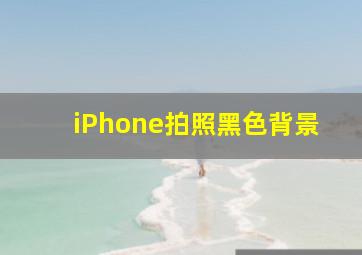 iPhone拍照黑色背景