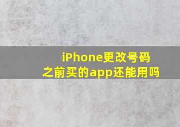 iPhone更改号码之前买的app还能用吗