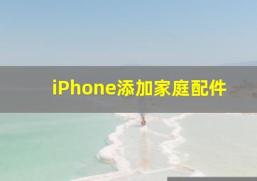 iPhone添加家庭配件