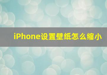 iPhone设置壁纸怎么缩小