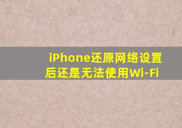 iPhone还原网络设置后还是无法使用Wi-Fi