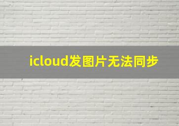 icloud发图片无法同步