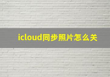 icloud同步照片怎么关