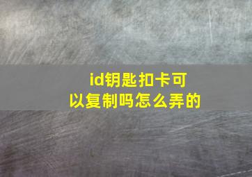 id钥匙扣卡可以复制吗怎么弄的