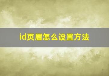 id页眉怎么设置方法