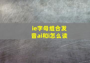 ie字母组合发音ai和i怎么读