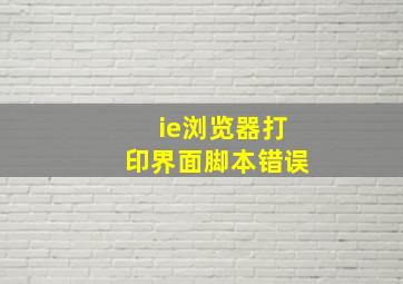 ie浏览器打印界面脚本错误