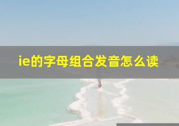 ie的字母组合发音怎么读