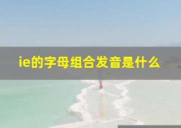 ie的字母组合发音是什么