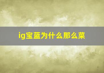 ig宝蓝为什么那么菜