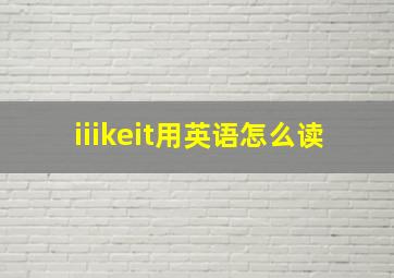 iiikeit用英语怎么读