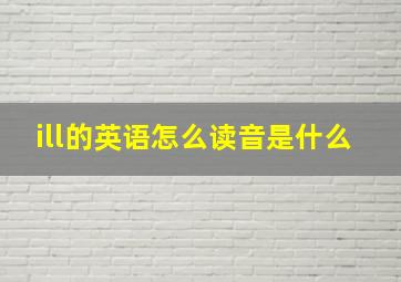 ill的英语怎么读音是什么