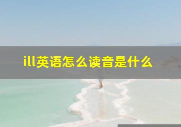 ill英语怎么读音是什么