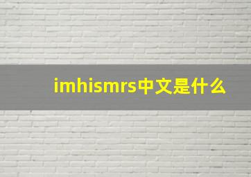 imhismrs中文是什么