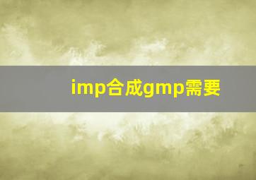 imp合成gmp需要