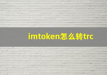 imtoken怎么转trc