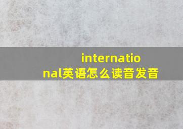 international英语怎么读音发音