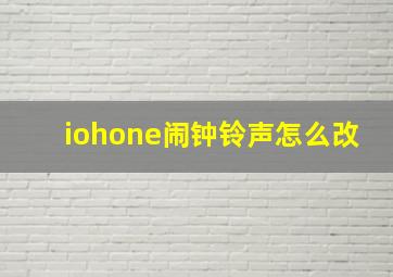 iohone闹钟铃声怎么改