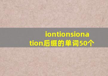 iontionsionation后缀的单词50个