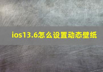 ios13.6怎么设置动态壁纸