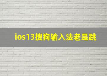 ios13搜狗输入法老是跳