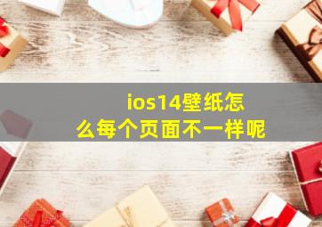 ios14壁纸怎么每个页面不一样呢