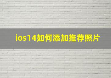 ios14如何添加推荐照片