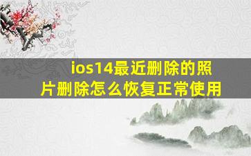 ios14最近删除的照片删除怎么恢复正常使用