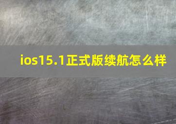 ios15.1正式版续航怎么样