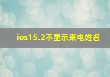 ios15.2不显示来电姓名