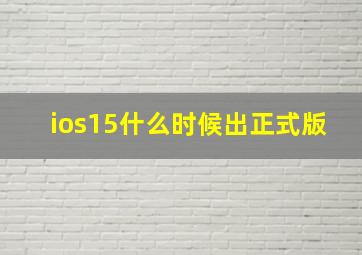 ios15什么时候出正式版