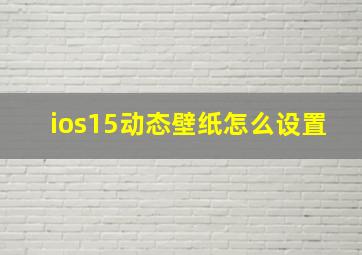 ios15动态壁纸怎么设置