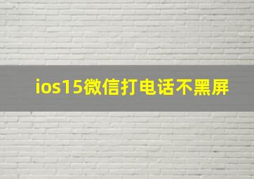 ios15微信打电话不黑屏