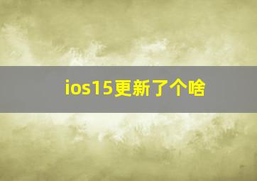 ios15更新了个啥