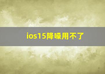 ios15降噪用不了