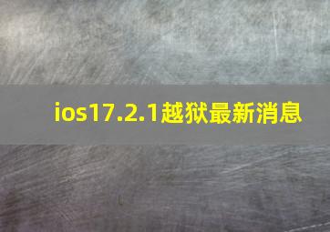 ios17.2.1越狱最新消息