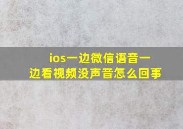 ios一边微信语音一边看视频没声音怎么回事